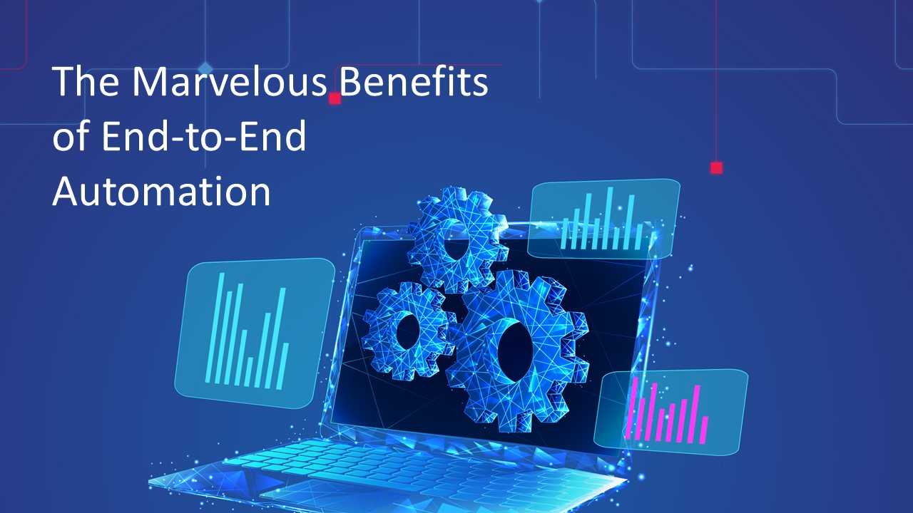 Embracing the Future: The Marvelous Benefits of End-to-End Automation